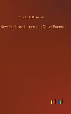 New York Nocturnes and Other Poems - Roberts, Charles G D