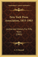 New York Press Association, 1853-1903: Authorized History for Fifty Years (1903)