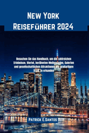 New York Reisefhrer 2024: Besuchen Sie das Handbuch, um die zahlreichen Erlebnisse, Viertel, berhmten Meilensteine, Galerien und gesellschaftlichen Attraktionen der groartigen Stadt zu erkunden