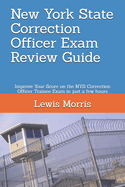 New York State Correction Officer Exam Review Guide: Improve Your Score on the Nys Correction Officer Trainee Exam in Just a Few Hours