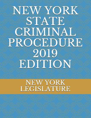 New York State Criminal Procedure 2019 Edition - Naumchenko, Evgenia (Editor), and Legislature, New York