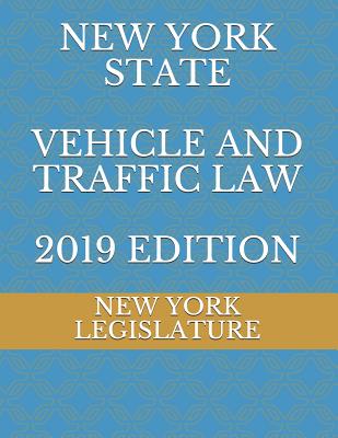 New York State Vehicle and Traffic Law 2019 Edition - Naumchenko, Evgenia (Editor), and Legislature, New York