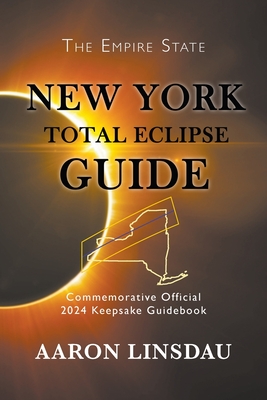 New York Total Eclipse Guide: Official Commemorative 2024 Keepsake Guidebook - Linsdau, Aaron