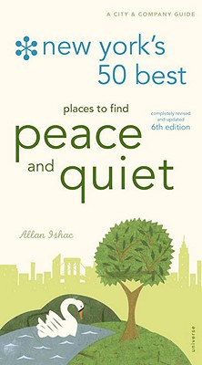 New York's 50 Best Places to Find Peace & Quiet, 6th Edition - Ishac, Allan