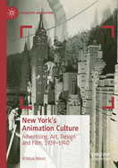 New York's Animation Culture: Advertising, Art, Design and Film, 1939-1940