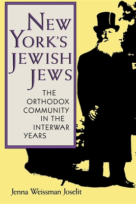 New York's Jewish Jews: The Orthodox Community in the Interwar Years - Joselit, Jenna Weissman