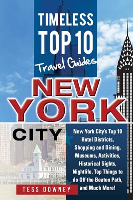 New Your City: New York City's Top 10 Hotel Districts, Shopping and Dining, Museums, Activities, Historical Sights, Nightlife, Top Things to do Off the Beaten Path, and Much More! Timeless Top 10 Travel Guides - Downey, Tess