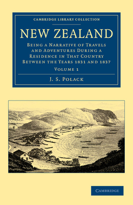 New Zealand: Being a Narrative of Travels and Adventures during a Residence in that Country between the Years 1831 and 1837 - Polack, J. S.