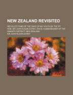 New Zealand Revisited: Recollections of the Days of My Youth by the Rt. Hon. Sir John Eldon Gorst, Once Commissioner of the Waikato District, New Zealand