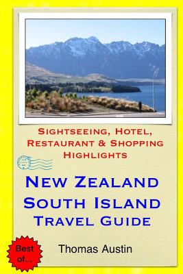 New Zealand, South Island Travel Guide: Sightseeing, Hotel, Restaurant & Shopping Highlights - Austin, Thomas