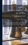 Newes Modelbuch in Kupffer gemacht: Darinen allerhand Arth newer Mo del von du n, mittel vnd dick aussgeschnidener Arbeit, auch andern ku nstlichen Nehwerck zu gebrauchen mit Vleiss inn Druck verfertigt