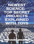 Newest Science: : Top Secret Projects Explained with Toys
