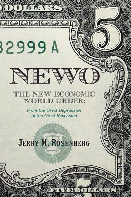 Newo: The New Economic World Order: From the Great Depression to the Great Recession - Rosenberg, Jerry M