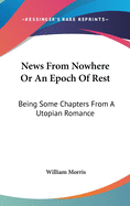 News From Nowhere Or An Epoch Of Rest: Being Some Chapters From A Utopian Romance