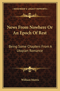News From Nowhere Or An Epoch Of Rest: Being Some Chapters From A Utopian Romance