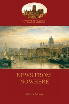 News from Nowhere, Or, an Epoch of Rest: Being Some Chapters from a Utopian Romance - Morris, William, MD