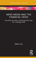 News Media and the Financial Crisis: How Elite Journalism Undermined the Case for a Paradigm Shift