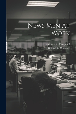 News Men At Work - Campbell, Laurence R (Creator), and Wolseley, Roland E (Creator)