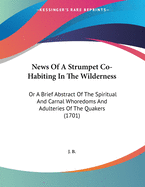 News Of A Strumpet Co-Habiting In The Wilderness: Or A Brief Abstract Of The Spiritual And Carnal Whoredoms And Adulteries Of The Quakers (1701)