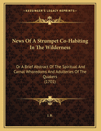 News of a Strumpet Co-Habiting in the Wilderness: Or a Brief Abstract of the Spiritual and Carnal Whoredoms and Adulteries of the Quakers (1701)