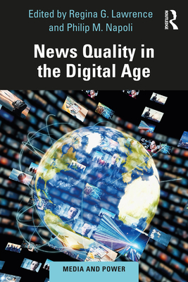 News Quality in the Digital Age - Lawrence, Regina G (Editor), and Napoli, Philip M (Editor)