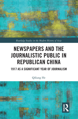 Newspapers and the Journalistic Public in Republican China: 1917 as a Significant Year of Journalism - He, Qiliang
