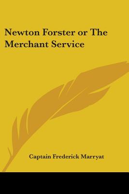 Newton Forster or the Merchant Service - Marryat, Frederick, Captain, and Marryat, Captain Frederick