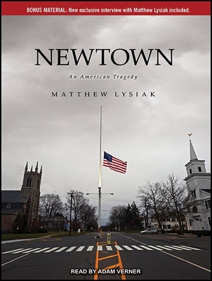 Newtown: An American Tragedy - Lysiak, Matthew, and Verner, Adam (Narrator)