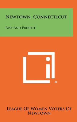 Newtown, Connecticut: Past and Present - League of Women Voters of Newtown (Editor)