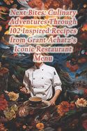 Next Bites: Culinary Adventures Through 102 Inspired Recipes from Grant Achatz's Iconic Restaurant Menu