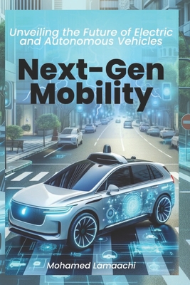 Next-Gen Mobility: Unveiling the Future of Electric and Autonomous Vehicles: Autonomous Vehicle Technology: A Practical Guide for Mechatronics, Control, and Automation Engineers - Lamaachi, Mohamed