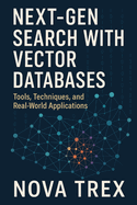Next-Gen Search with Vector Databases: Tools, Techniques, and Real-World Applications