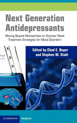 Next Generation Antidepressants: Moving Beyond Monoamines to Discover Novel Treatment Strategies for Mood Disorders - Beyer, Chad (Editor), and Stahl, Stephen (Editor), and Chad E, Beyer (Editor)
