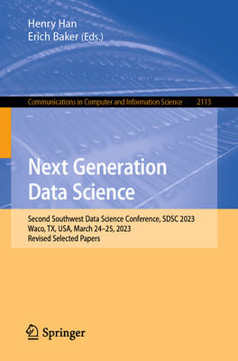 Next Generation Data Science: Second Southwest Data Science Conference, SDSC 2023, Waco, TX, USA, March 24-25, 2023, Revised Selected Papers - Han, Henry (Editor), and Baker, Erich (Editor)