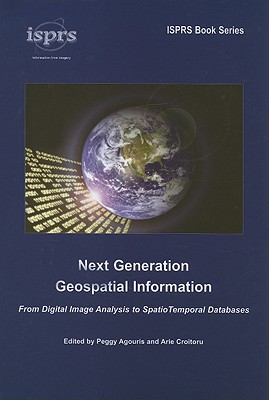 Next Generation Geospatial Information: From Digital Image Analysis to Spatiotemporal Databases - Agouris, Peggy, and Croituru, Arie