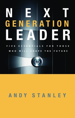 Next Generation Leader: 5 Essentials for Those Who Will Shape the Future - Stanley, Andy