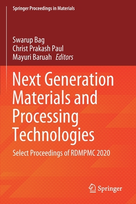 Next Generation Materials and Processing Technologies: Select Proceedings of RDMPMC 2020 - Bag, Swarup (Editor), and Paul, Christ Prakash (Editor), and Baruah, Mayuri (Editor)