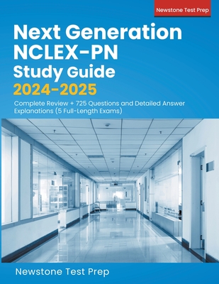 Next Generation NCLEX-PN Study Guide 2024-2025: Complete Review + 725 Questions and Detailed Answer Explanations (5 Full-Length Exams) - Prep, Newstone Test