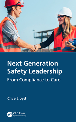 Next Generation Safety Leadership: From Compliance to Care - Lloyd, Clive