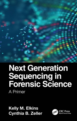 Next Generation Sequencing in Forensic Science: A Primer - Elkins, Kelly M, and Zeller, Cynthia B