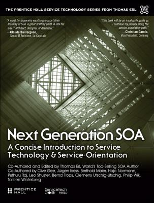 Next Generation SOA: A Concise Introduction to Service Technology & Service-Orientation - Erl, Thomas, and Chelliah, Pethuru, and Gee, Clive