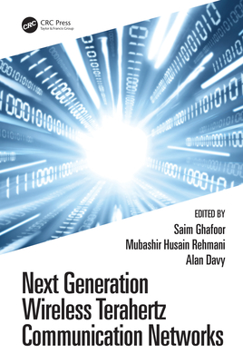 Next Generation Wireless Terahertz Communication Networks - Ghafoor, Saim (Editor), and Rehmani, Mubashir Husain (Editor), and Davy, Alan (Editor)