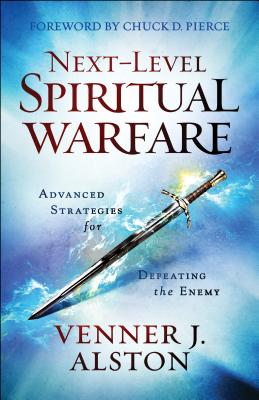 Next-Level Spiritual Warfare: Advanced Strategies for Defeating the Enemy - Alston, Venner J, and Pierce, Chuck D (Foreword by)