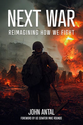 Next War: Reimagining How We Fight - Antal, John F, Col., and Rounds, Mike, Senator (Foreword by)