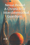 Nexus Bound A Chronicle of Interdimensional Guardians.