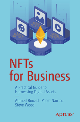 NFTs for Business: A Practical Guide to Harnessing Digital Assets - Bouzid, Ahmed, and Narciso, Paolo, and Wood, Steve