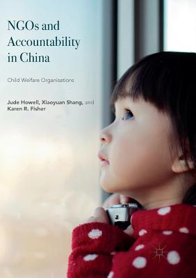 NGOs and Accountability in China: Child Welfare Organisations - Howell, Jude, and Shang, Xiaoyuan, and Fisher, Karen R
