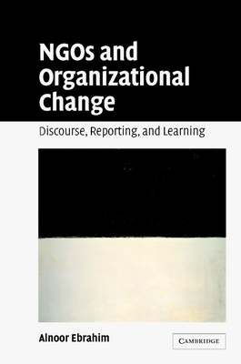 NGOs and Organizational Change: Discourse, Reporting, and Learning - Ebrahim, Alnoor