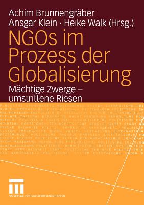 NGOs Im Prozess Der Globalisierung: Mchtige Zwerge -- Umstrittene Riesen - Brunnengrber, Achim (Editor), and Klein, Ansgar (Editor), and Walk, Heike (Editor)