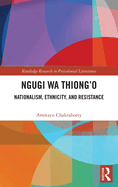 Ngugi Wa Thiong'o: Nationalism, Ethnicity and Resistance